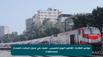 مواعيد قطارات القاهرة اليوم الخميس.. تعرف على جدول الرحلات المحدث للمحافظات